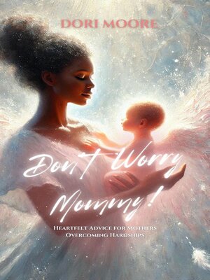 cover image of Don't Worry Mommy! Heartfelt Advice for Mothers Overcoming Hardships